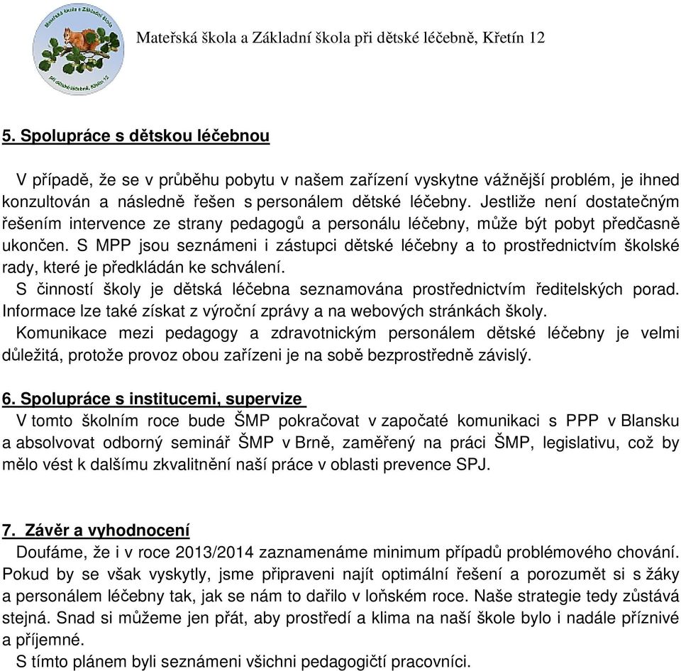 S MPP jsou seznámeni i zástupci dětské léčebny a to prostřednictvím školské rady, které je předkládán ke schválení. S činností školy je dětská léčebna seznamována prostřednictvím ředitelských porad.