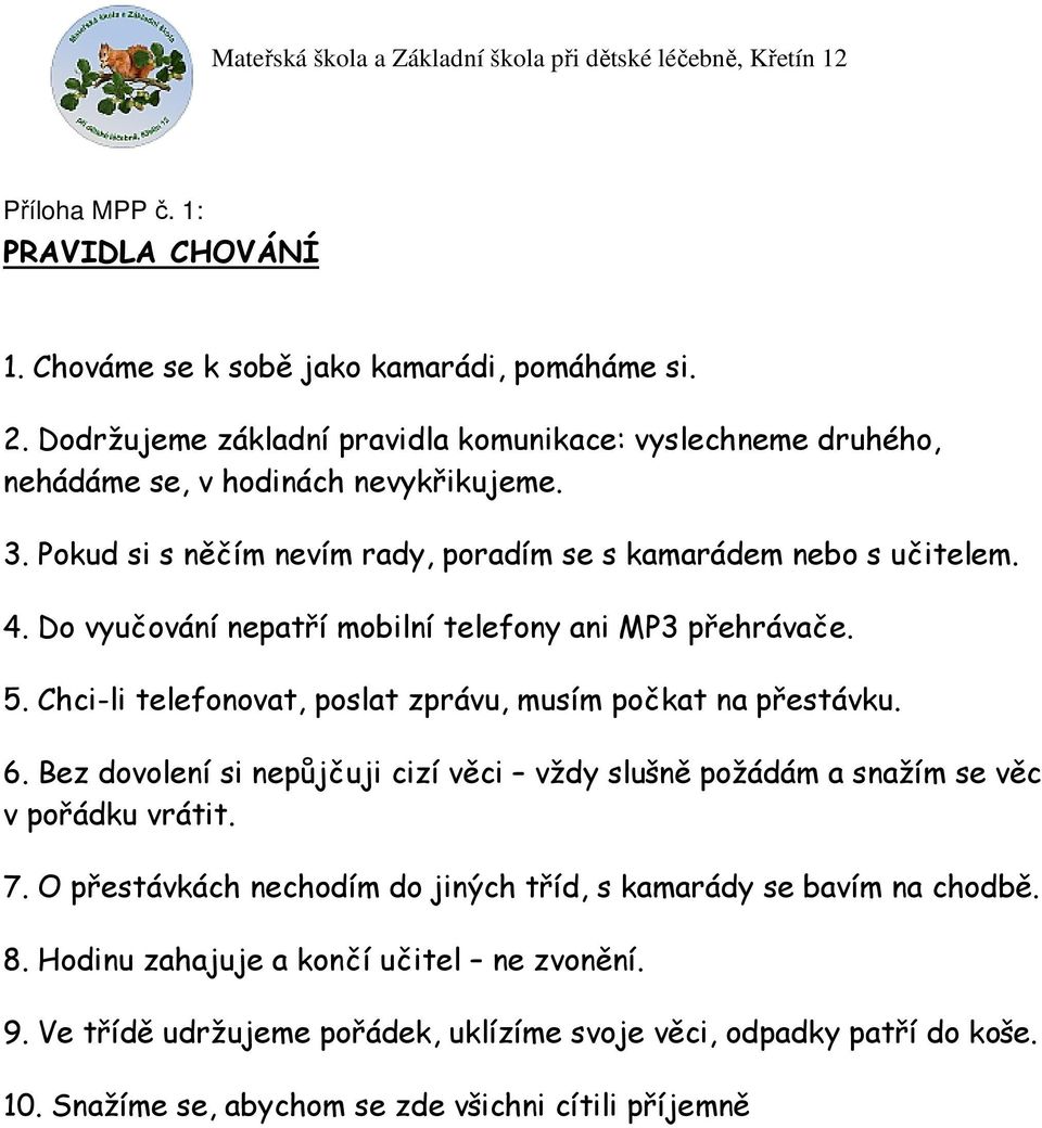 Do vyučování nepatří mobilní telefony ani MP3 přehrávače. 5. Chci-li telefonovat, poslat zprávu, musím počkat na přestávku. 6.