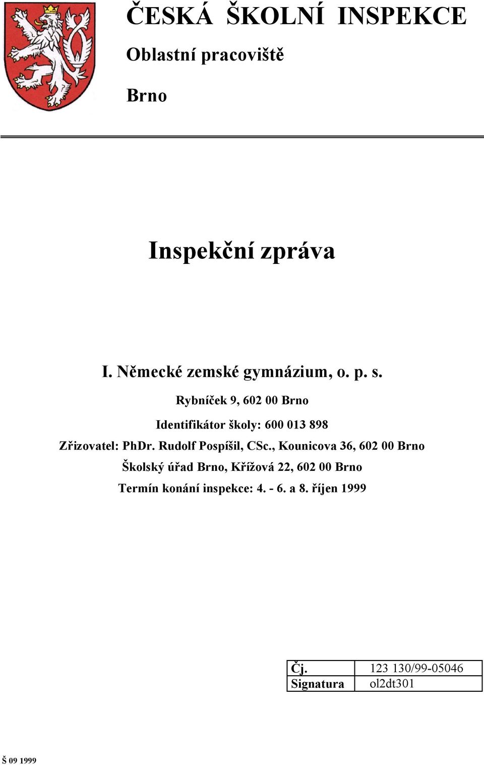 Rybníček 9, 602 00 Brno Identifikátor školy: 600 013 898 Zřizovatel: PhDr.