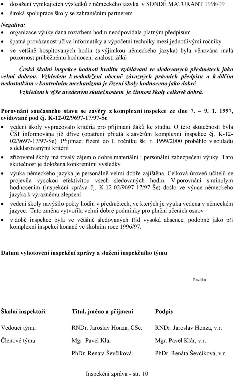 hodnocení znalostí žáků Česká školní inspekce hodnotí kvalitu vzdělávání ve sledovaných předmětech jako velmi dobrou.