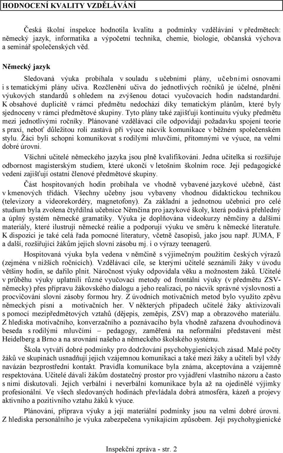 Rozčlenění učiva do jednotlivých ročníků je účelné, plnění výukových standardů s ohledem na zvýšenou dotaci vyučovacích hodin nadstandardní.