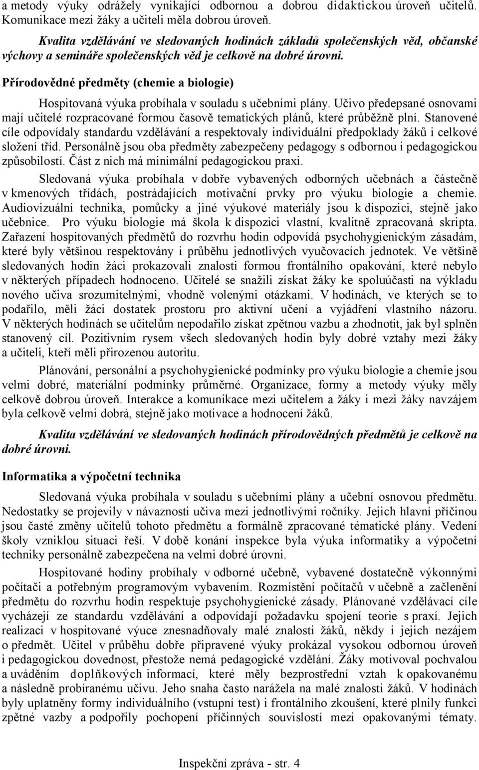 Přírodovědné předměty (chemie a biologie) Hospitovaná výuka probíhala v souladu s učebními plány.