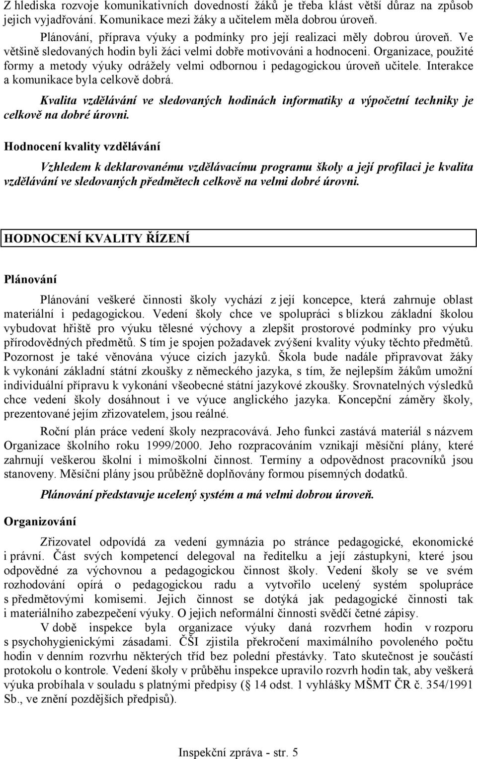 Organizace, použité formy a metody výuky odrážely velmi odbornou i pedagogickou úroveň učitele. Interakce a komunikace byla celkově dobrá.