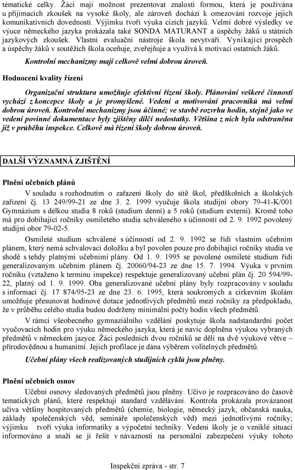 Vynikající prospěch a úspěchy žáků v soutěžích škola oceňuje, zveřejňuje a využívá k motivaci ostatních žáků. Kontrolní mechanizmy mají celkově velmi dobrou úroveň.