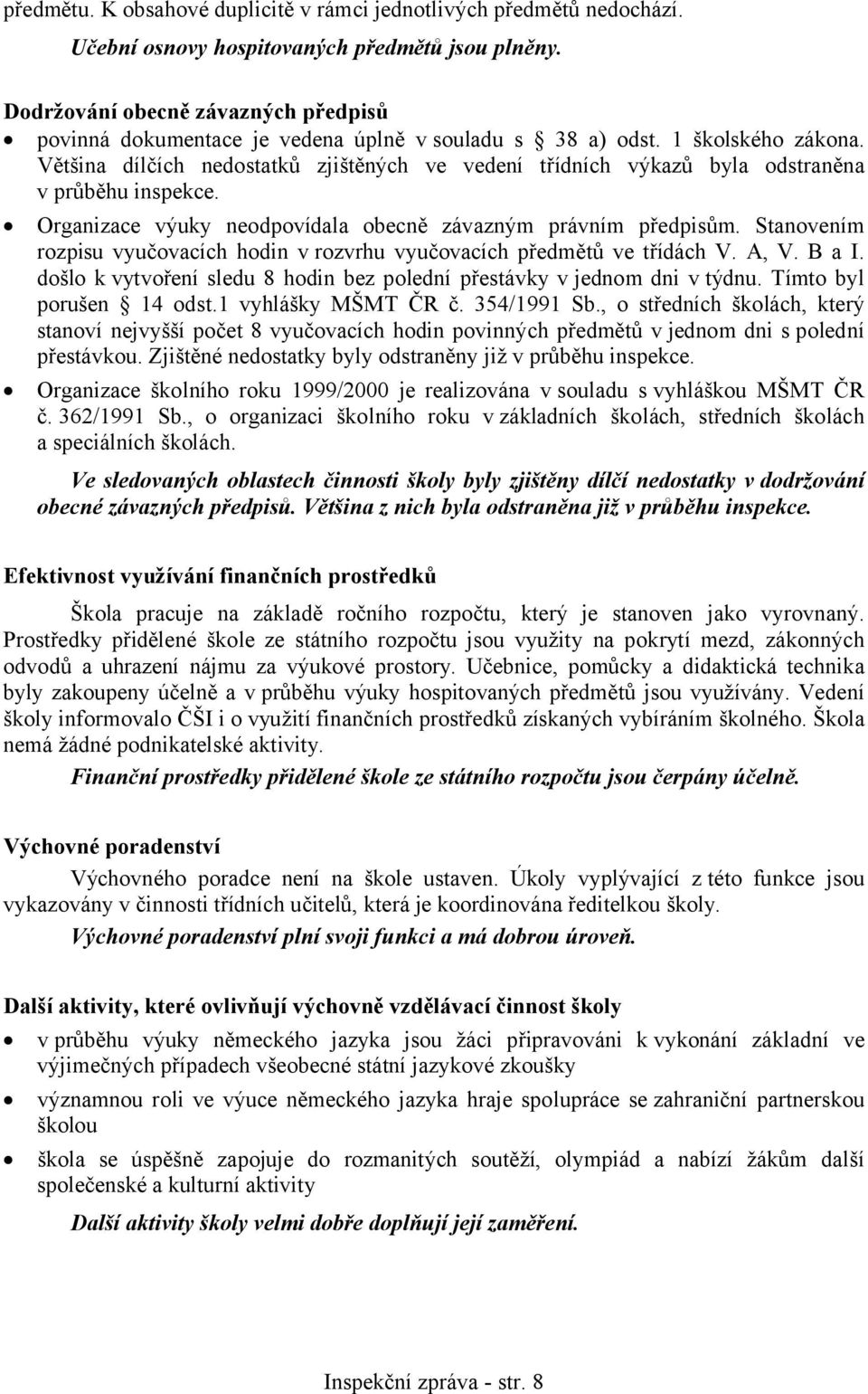 Většina dílčích nedostatků zjištěných ve vedení třídních výkazů byla odstraněna v průběhu inspekce. Organizace výuky neodpovídala obecně závazným právním předpisům.