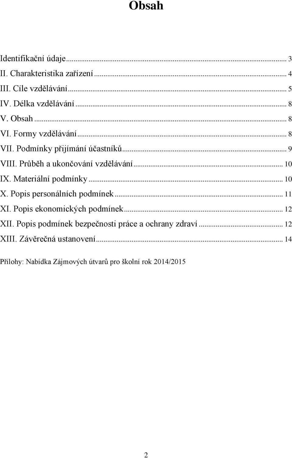 Materiální podmínky... 10 X. Popis personálních podmínek... 11 XI. Popis ekonomických podmínek... 12 XII.