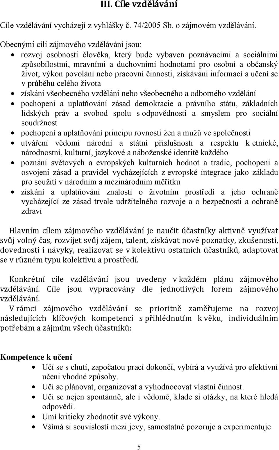 povolání nebo pracovní činnosti, získávání informací a učení se v průběhu celého života získání všeobecného vzdělání nebo všeobecného a odborného vzdělání pochopení a uplatňování zásad demokracie a