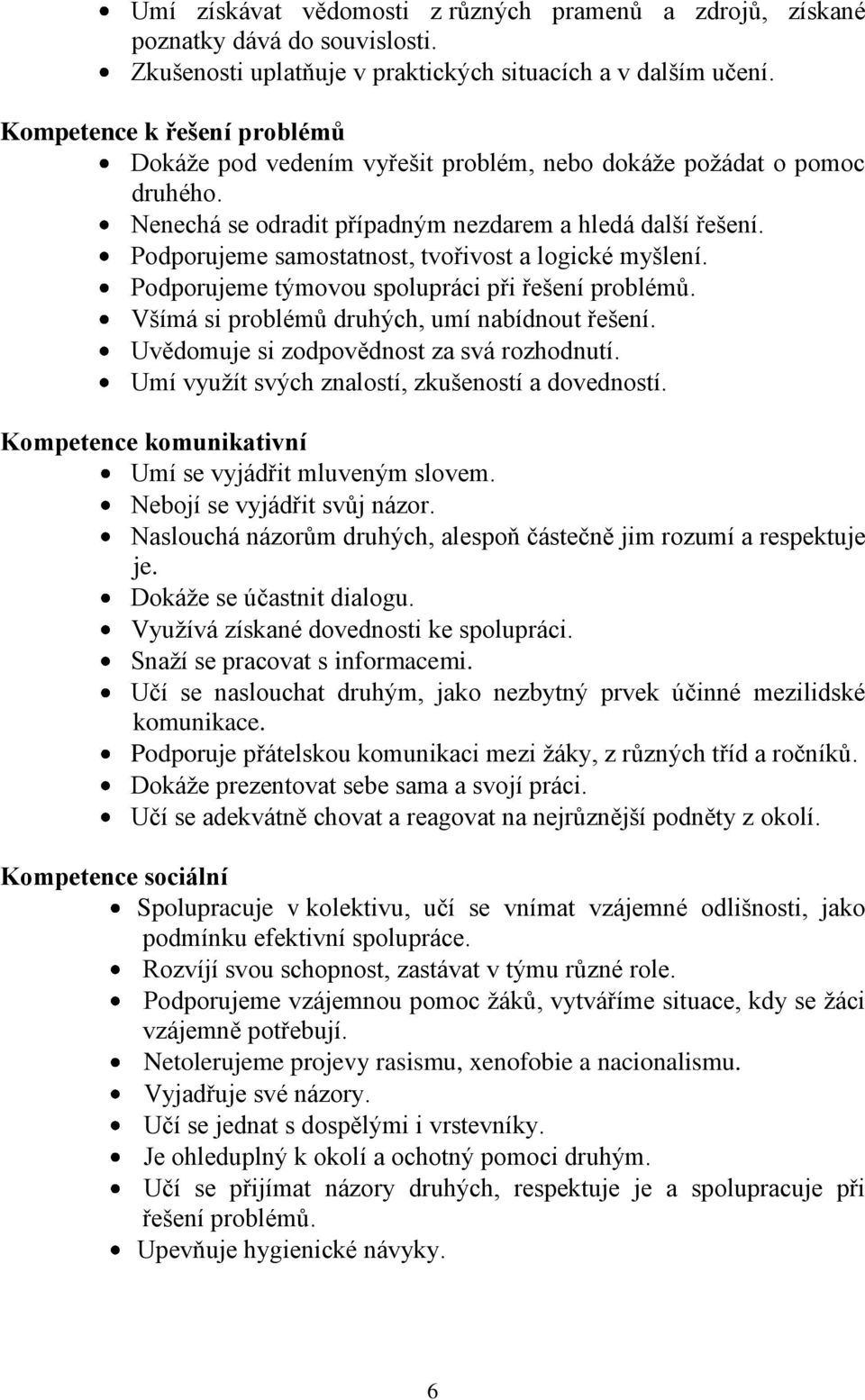 Podporujeme samostatnost, tvořivost a logické myšlení. Podporujeme týmovou spolupráci při řešení problémů. Všímá si problémů druhých, umí nabídnout řešení. Uvědomuje si zodpovědnost za svá rozhodnutí.