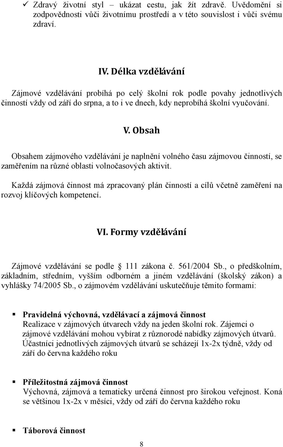 Obsah Obsahem zájmového vzdělávání je naplnění volného času zájmovou činností, se zaměřením na různé oblasti volnočasových aktivit.