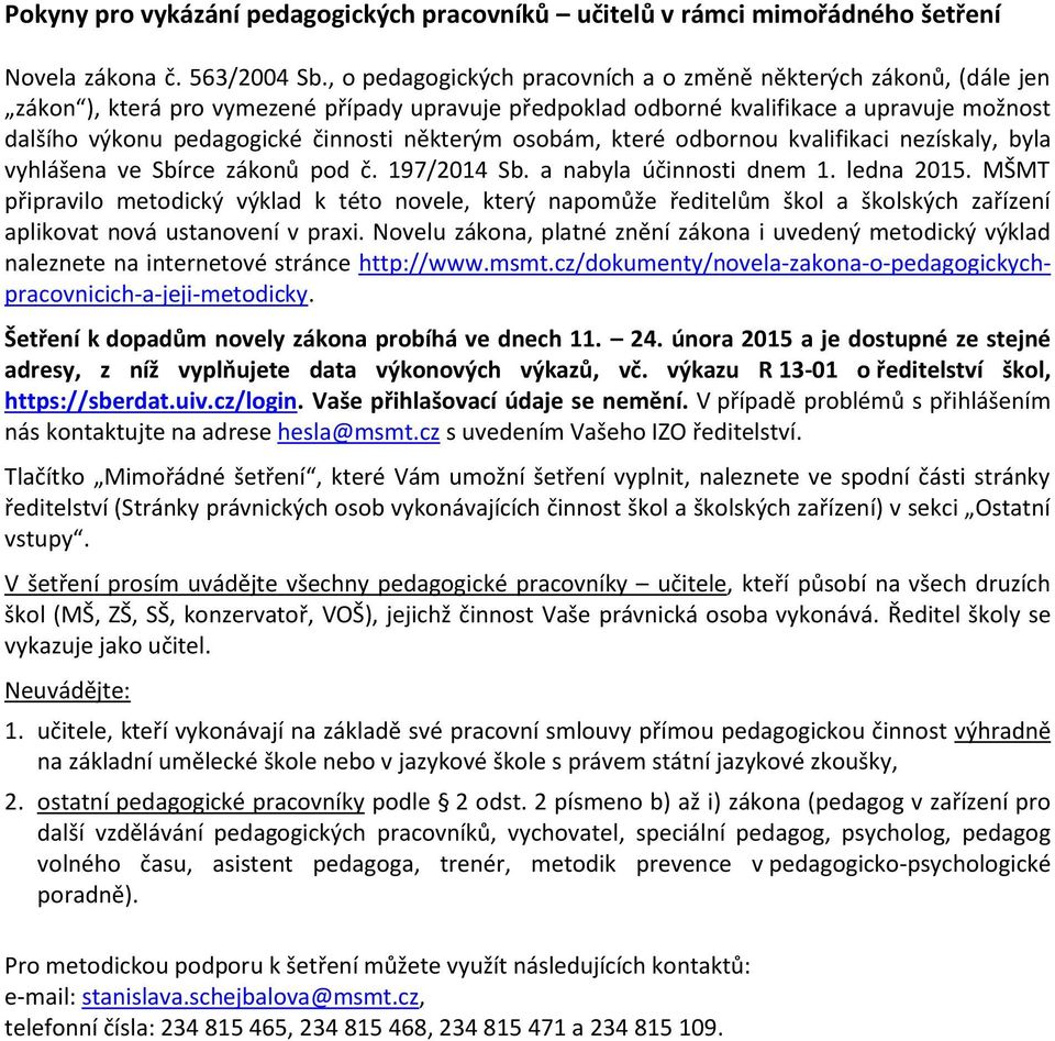 některým osobám, které odbornou kvalifikaci nezískaly, byla vyhlášena ve Sbírce zákonů pod č. 197/2014 Sb. a nabyla účinnosti dnem 1. ledna 2015.