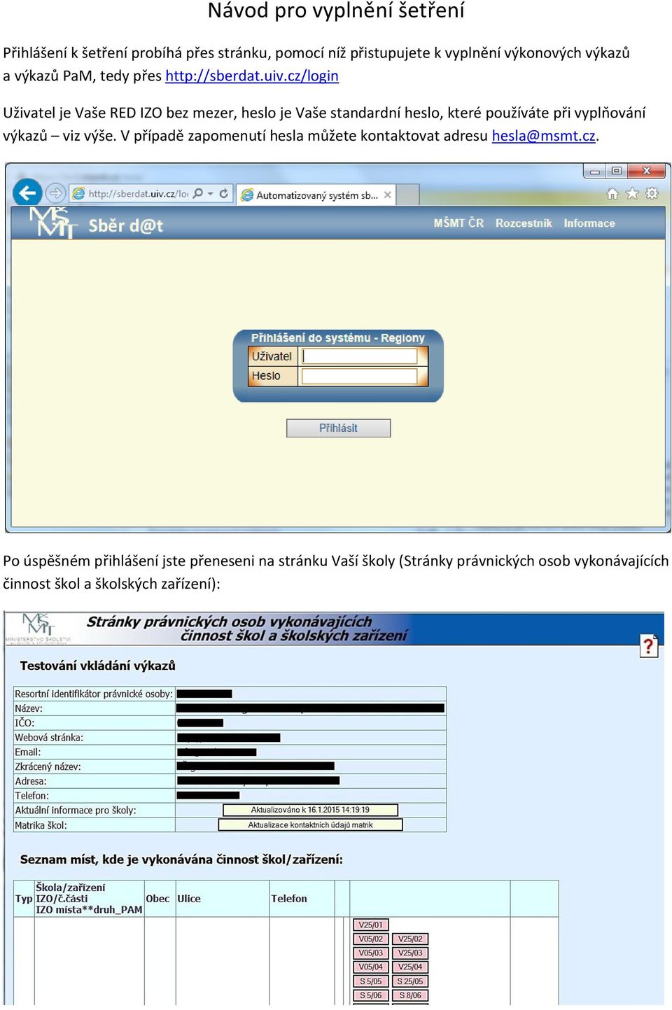 cz/login Uživatel je Vaše RED IZO bez mezer, heslo je Vaše standardní heslo, které používáte při vyplňování výkazů viz výše.