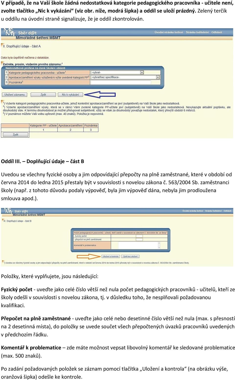 Doplňující údaje část B Uvedou se všechny fyzické osoby a jim odpovídající přepočty na plně zaměstnané, které v období od června 2014 do ledna 2015 přestaly být v souvislosti s novelou zákona č.