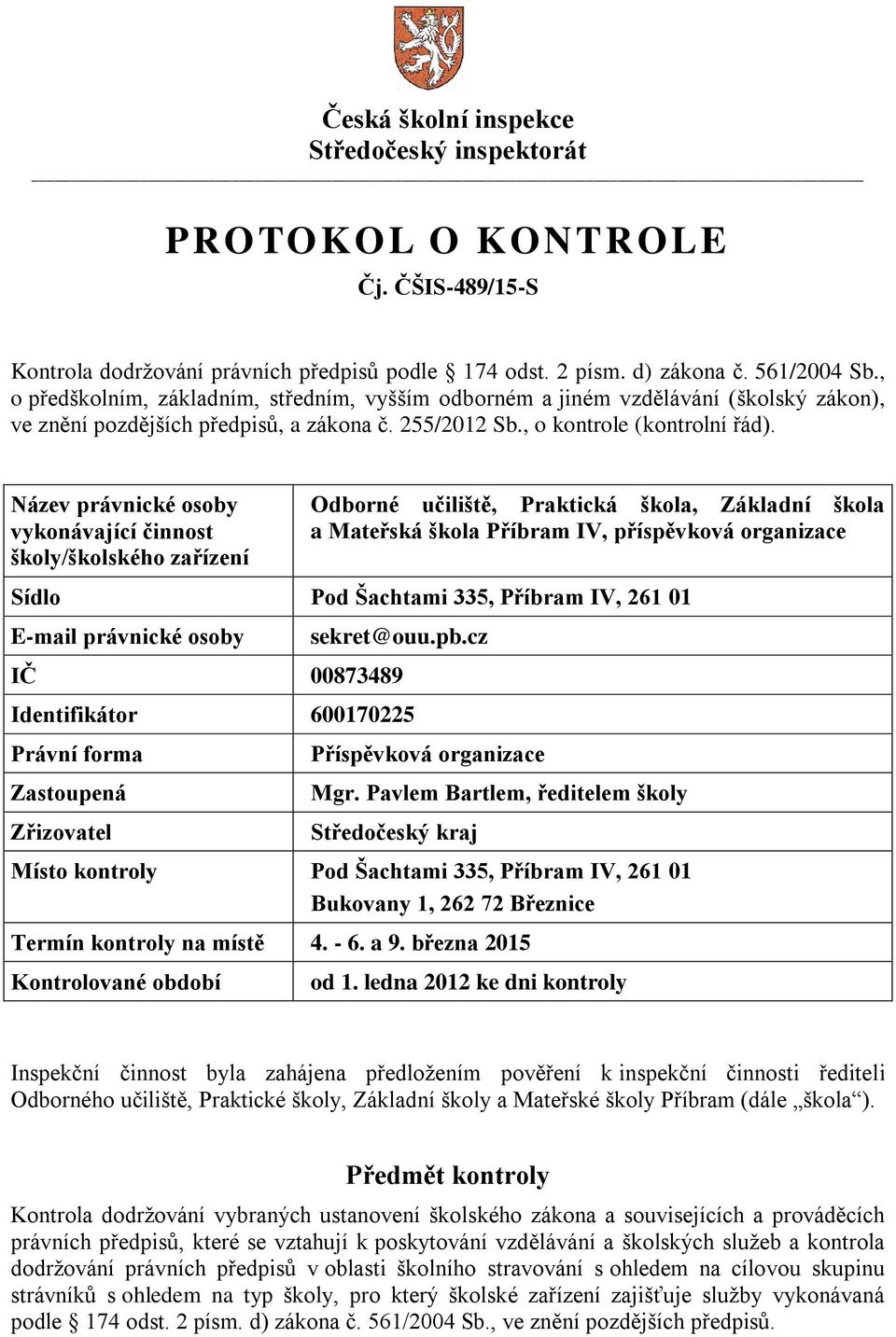 Název právnické osoby vykonávající činnost školy/školského zařízení Odborné učiliště, Praktická škola, Základní škola a Mateřská škola Příbram IV, příspěvková organizace Sídlo Pod Šachtami 335,