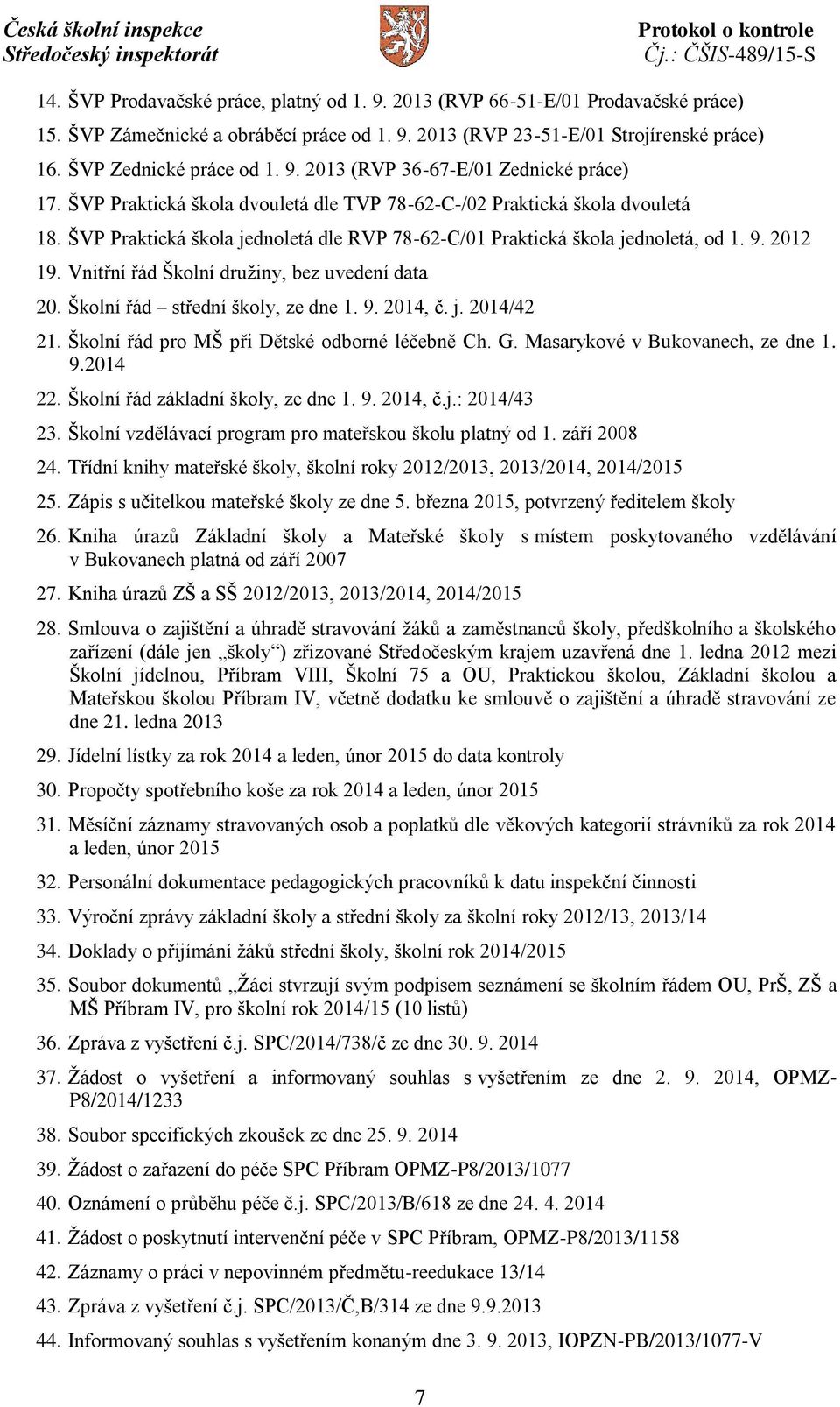 Vnitřní řád Školní družiny, bez uvedení data 20. Školní řád střední školy, ze dne 1. 9. 2014, č. j. 2014/42 21. Školní řád pro MŠ při Dětské odborné léčebně Ch. G. Masarykové v Bukovanech, ze dne 1.