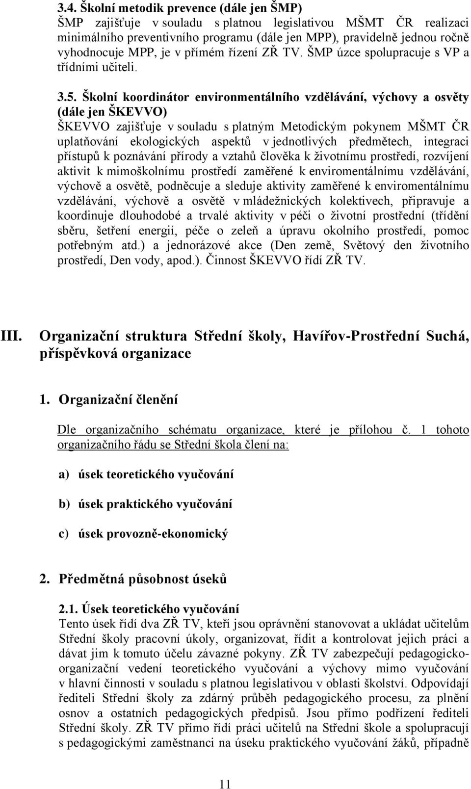 Školní koordinátor environmentálního vzdělávání, výchovy a osvěty (dále jen ŠKEVVO) ŠKEVVO zajišťuje v souladu s platným Metodickým pokynem MŠMT ČR uplatňování ekologických aspektů v jednotlivých