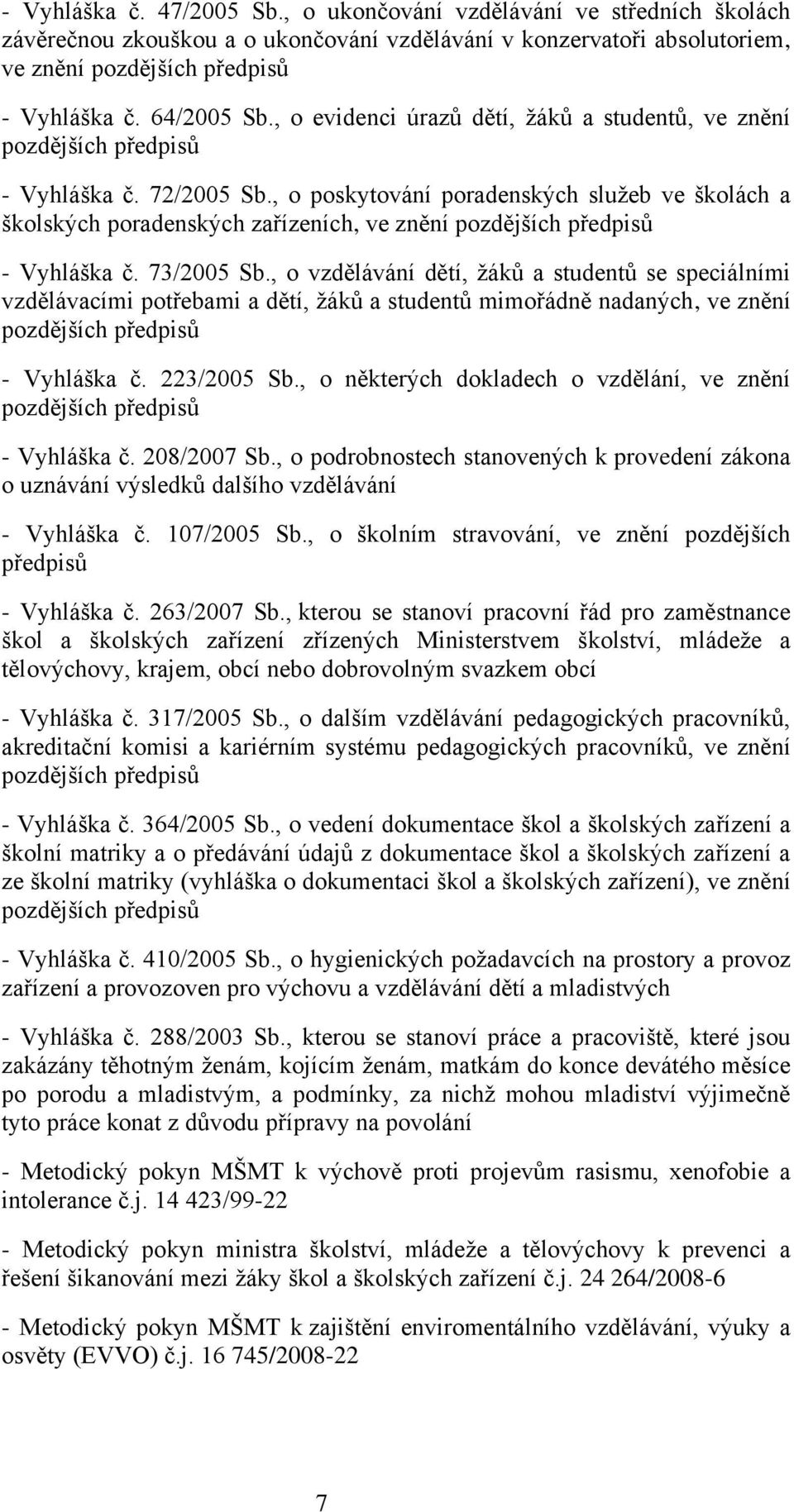 , o poskytování poradenských služeb ve školách a školských poradenských zařízeních, ve znění pozdějších předpisů - Vyhláška č. 73/2005 Sb.