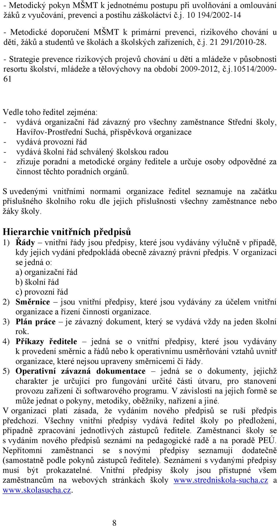 zejména: - vydává organizační řád závazný pro všechny zaměstnance Střední školy, Havířov-Prostřední Suchá, příspěvková organizace - vydává provozní řád - vydává školní řád schválený školskou radou -