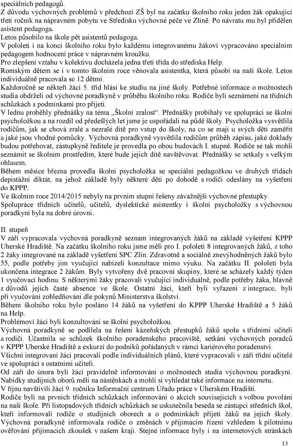 V pololetí i na konci školního roku bylo každému integrovanému žákovi vypracováno speciálním pedagogem hodnocení práce v nápravném kroužku.