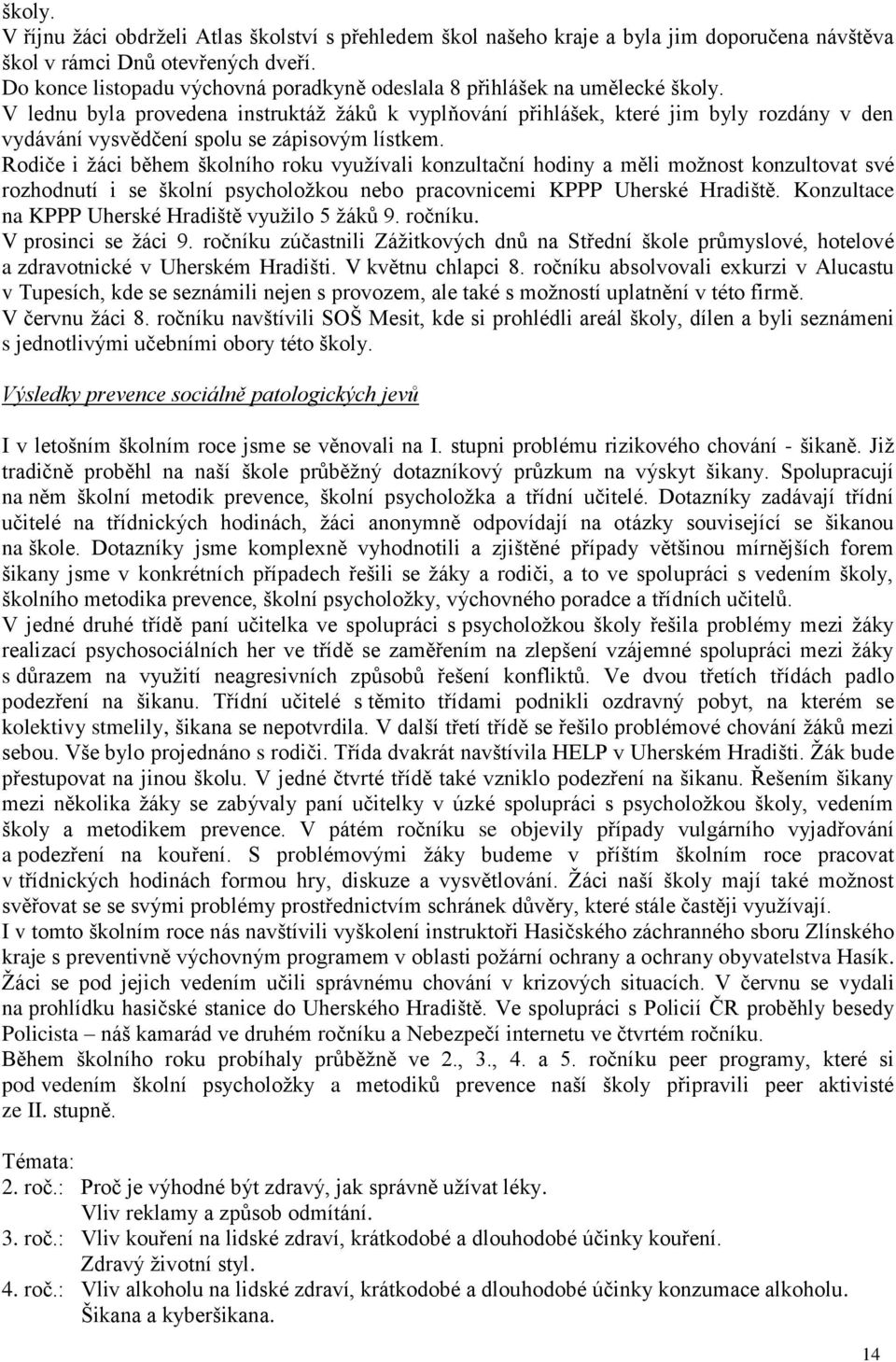 V lednu byla provedena instruktáž žáků k vyplňování přihlášek, které jim byly rozdány v den vydávání vysvědčení spolu se zápisovým lístkem.