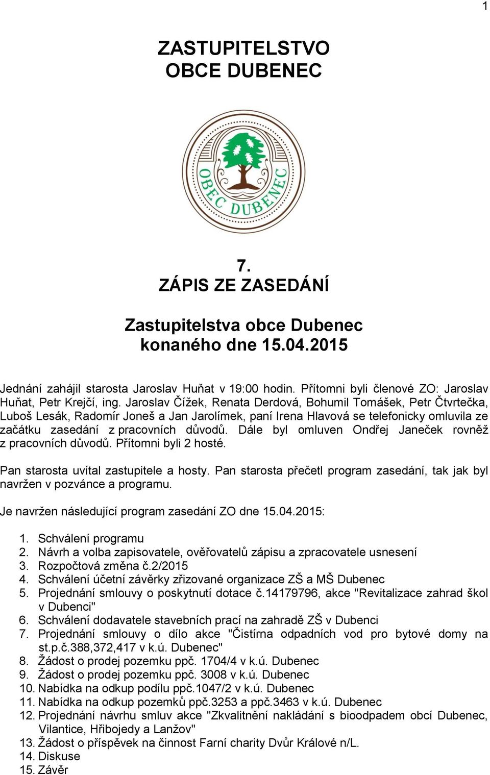 Jaroslav Čížek, Renata Derdová, Bohumil Tomášek, Petr Čtvrtečka, Luboš Lesák, Radomír Joneš a Jan Jarolímek, paní Irena Hlavová se telefonicky omluvila ze začátku zasedání z pracovních důvodů.