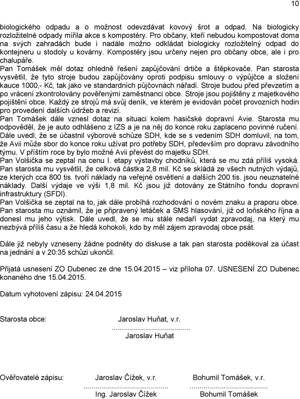 Kompostéry jsou určeny nejen pro občany obce, ale i pro chalupáře. Pan Tomášek měl dotaz ohledně řešení zapůjčování drtiče a štěpkovače.