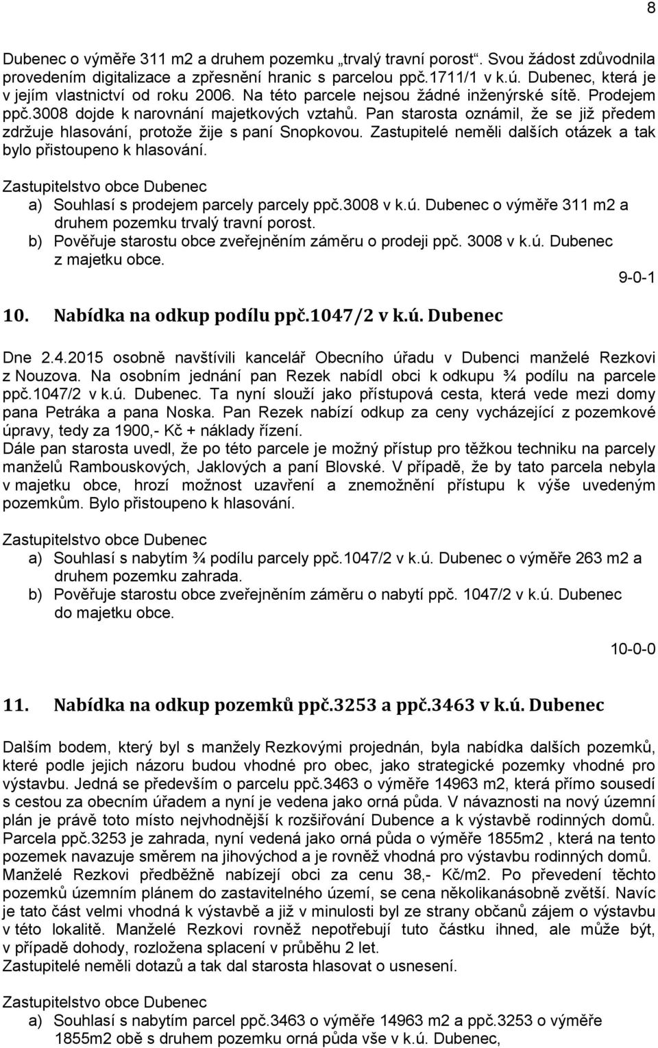 Pan starosta oznámil, že se již předem zdržuje hlasování, protože žije s paní Snopkovou. Zastupitelé neměli dalších otázek a tak bylo přistoupeno k hlasování.