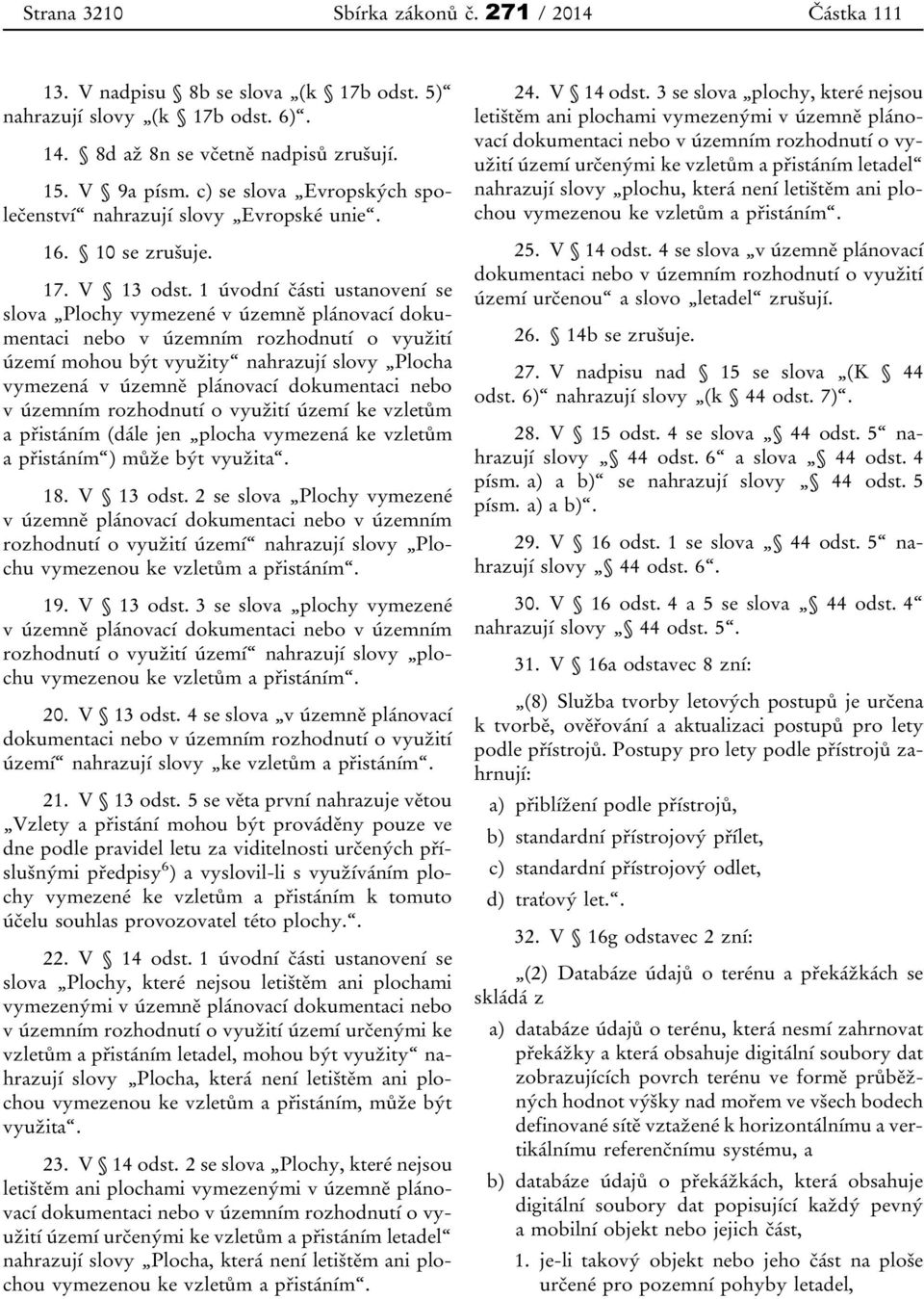 1 úvodní části ustanovení se slova Plochy vymezené v územně plánovací dokumentaci nebo v územním rozhodnutí o využití území mohou být využity nahrazují slovy Plocha vymezená v územně plánovací