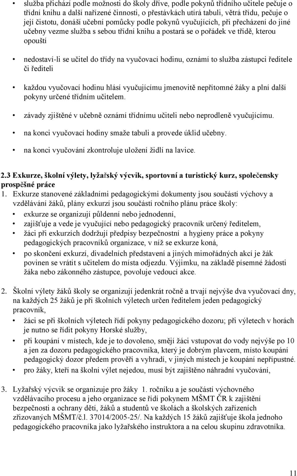 hodinu, oznámí to služba zástupci ředitele či řediteli každou vyučovací hodinu hlásí vyučujícímu jmenovitě nepřítomné žáky a plní další pokyny určené třídním učitelem.