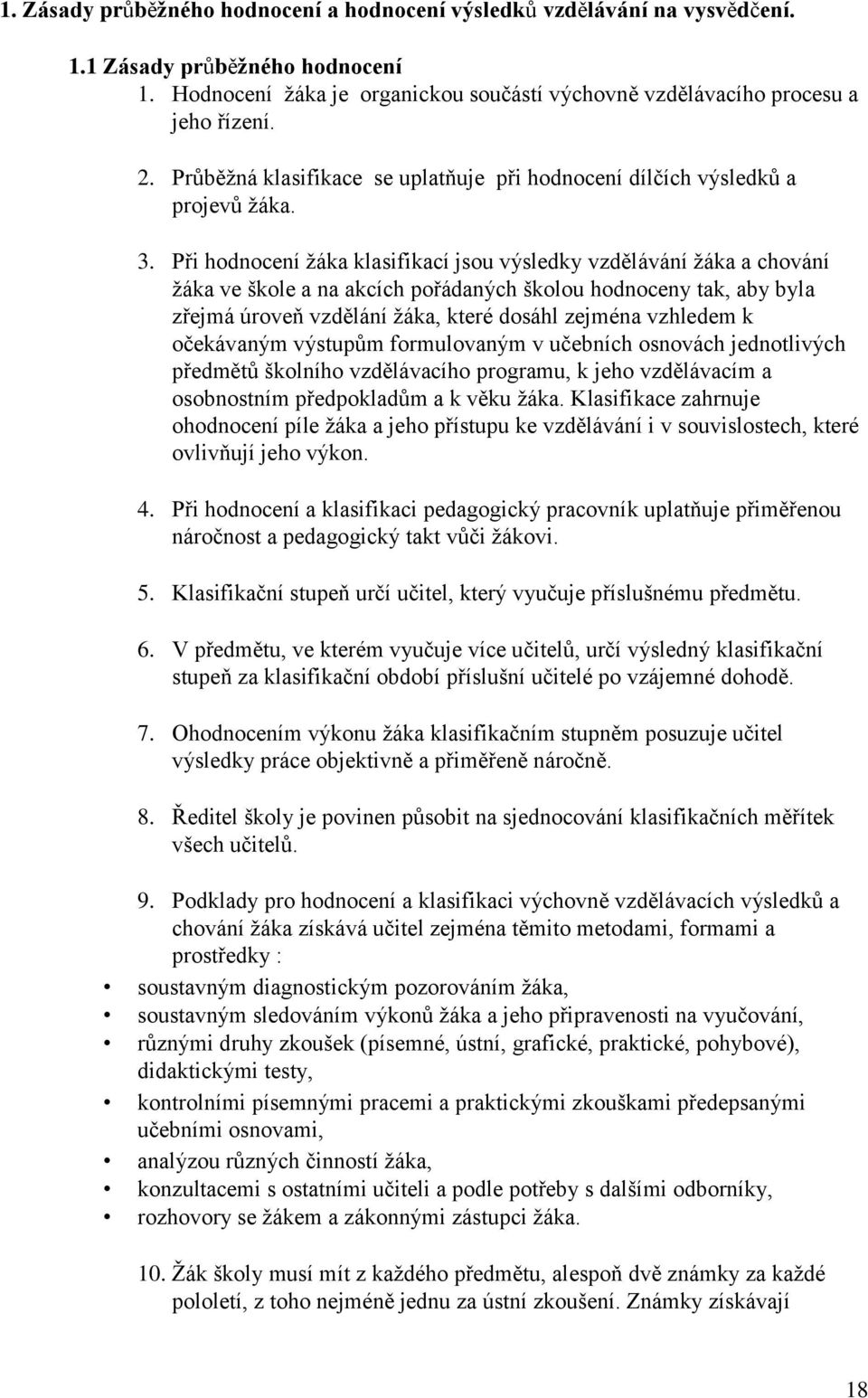 Při hodnocení žáka klasifikací jsou výsledky vzdělávání žáka a chování žáka ve škole a na akcích pořádaných školou hodnoceny tak, aby byla zřejmá úroveň vzdělání žáka, které dosáhl zejména vzhledem k