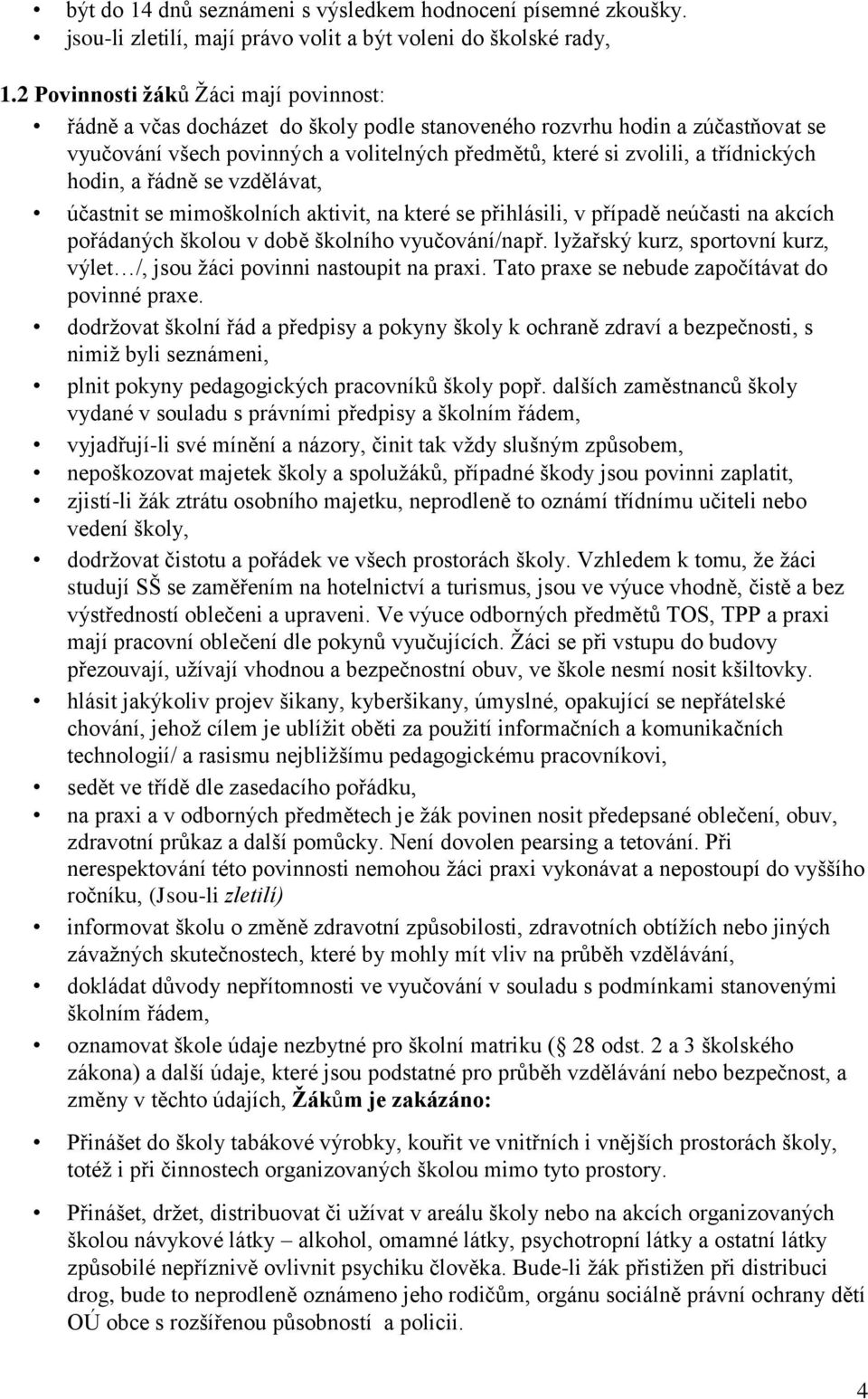 třídnických hodin, a řádně se vzdělávat, účastnit se mimoškolních aktivit, na které se přihlásili, v případě neúčasti na akcích pořádaných školou v době školního vyučování/např.