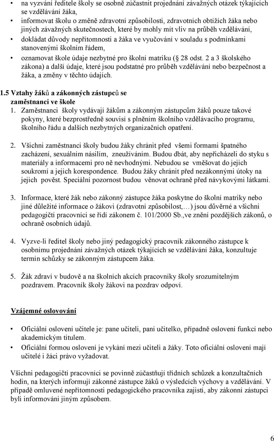 nezbytné pro školní matriku ( 28 odst. 2 a 3 školského zákona) a další údaje, které jsou podstatné pro průběh vzdělávání nebo bezpečnost a žáka, a změny v těchto údajích. 1.