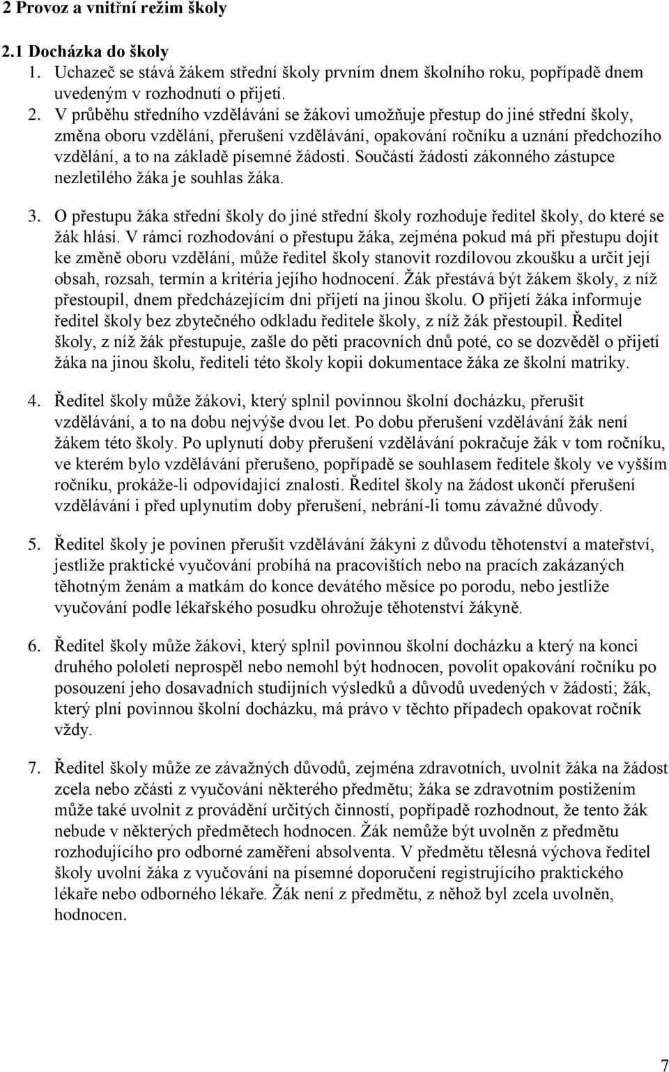 V průběhu středního vzdělávání se žákovi umožňuje přestup do jiné střední školy, změna oboru vzdělání, přerušení vzdělávání, opakování ročníku a uznání předchozího vzdělání, a to na základě písemné