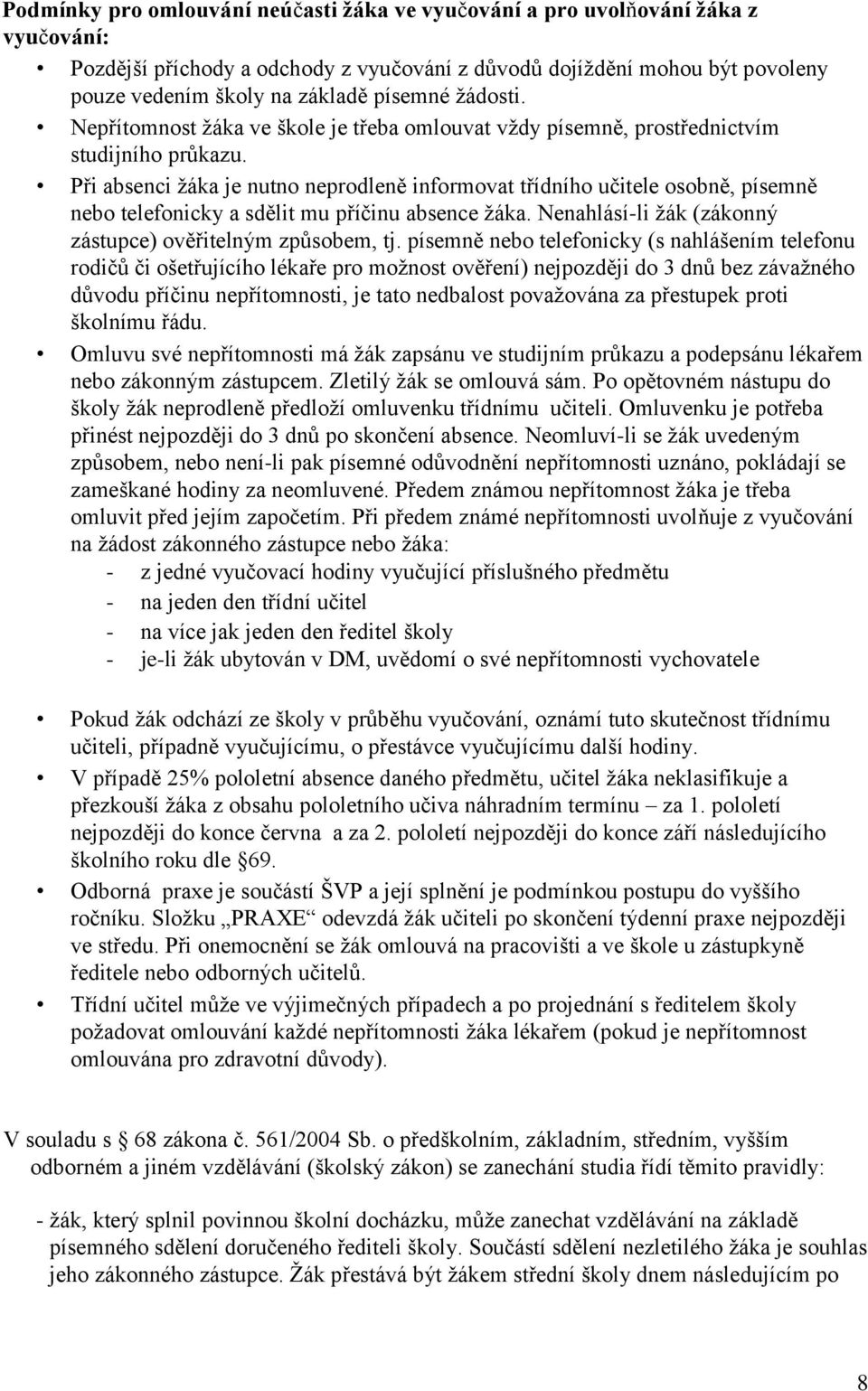 Při absenci žáka je nutno neprodleně informovat třídního učitele osobně, písemně nebo telefonicky a sdělit mu příčinu absence žáka. Nenahlásí-li žák (zákonný zástupce) ověřitelným způsobem, tj.