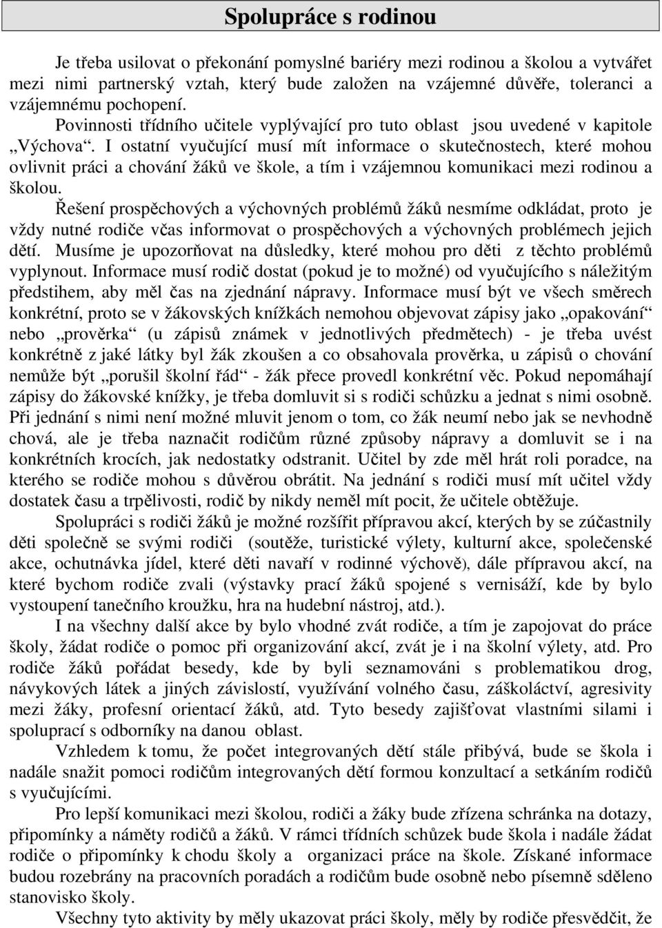 I ostatní vyučující musí mít informace o skutečnostech, které mohou ovlivnit práci a chování žáků ve škole, a tím i vzájemnou komunikaci mezi rodinou a školou.