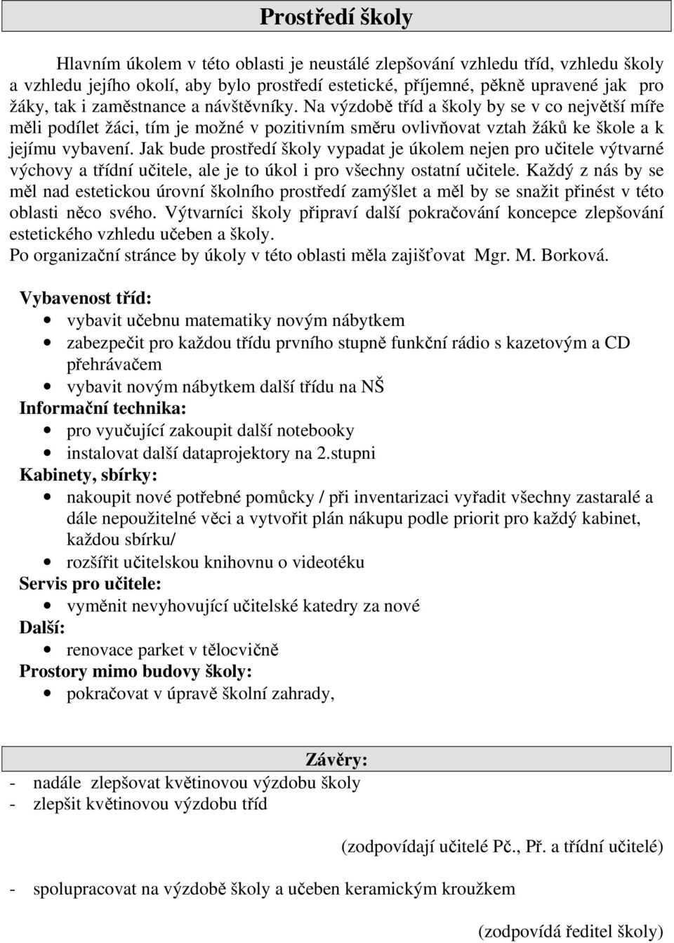 Jak bude prostředí vypadat je úkolem nejen pro učitele výtvarné výchovy a třídní učitele, ale je to úkol i pro všechny ostatní učitele.