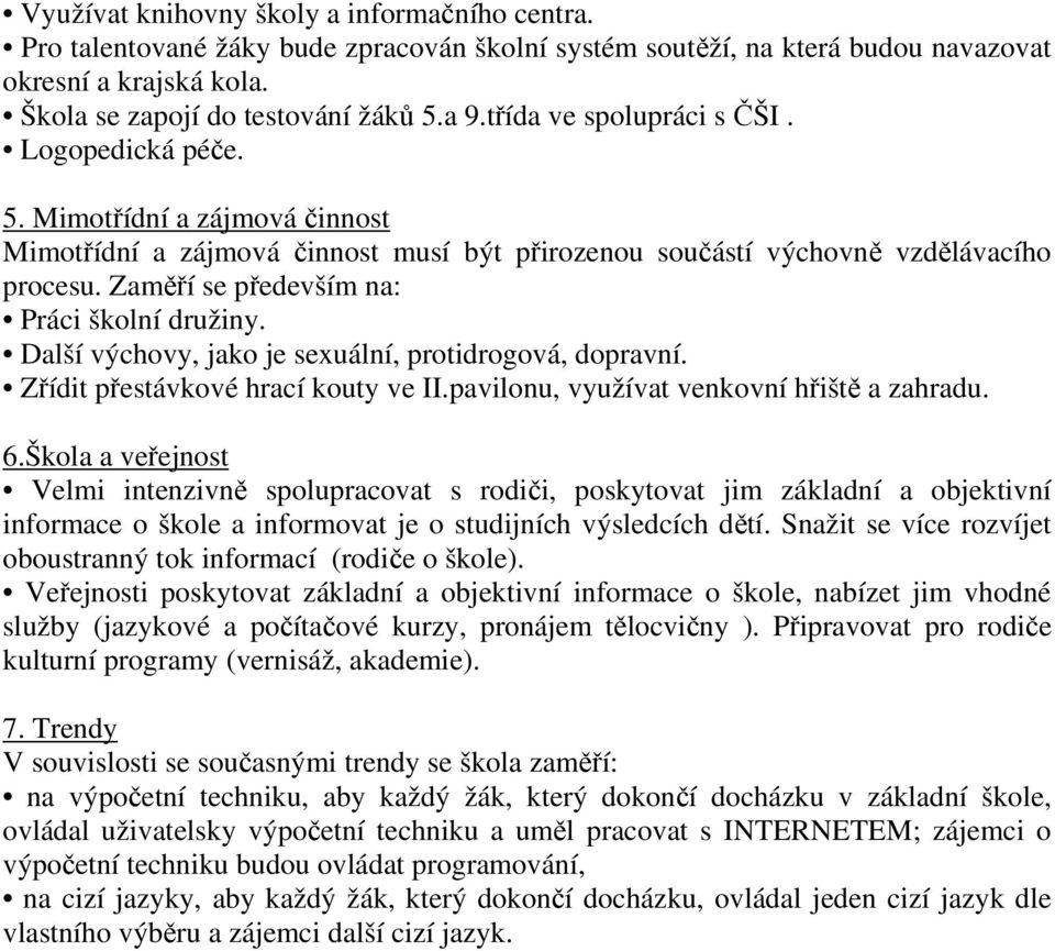 Zaměří se především na: Práci družiny. Další výchovy, jako je sexuální, protidrogová, dopravní. Zřídit přestávkové hrací kouty ve II.pavilonu, využívat venkovní hřiště a zahradu. 6.