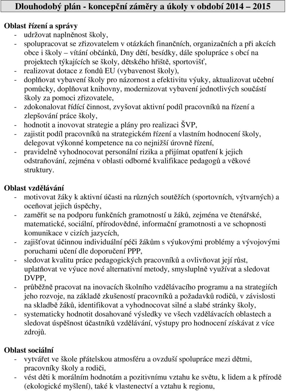 efektivitu výuky, aktualizovat učební pomůcky, doplňovat knihovny, modernizovat vybavení jednotlivých součástí za pomoci zřizovatele, - zdokonalovat řídící činnost, zvyšovat aktivní podíl pracovníků