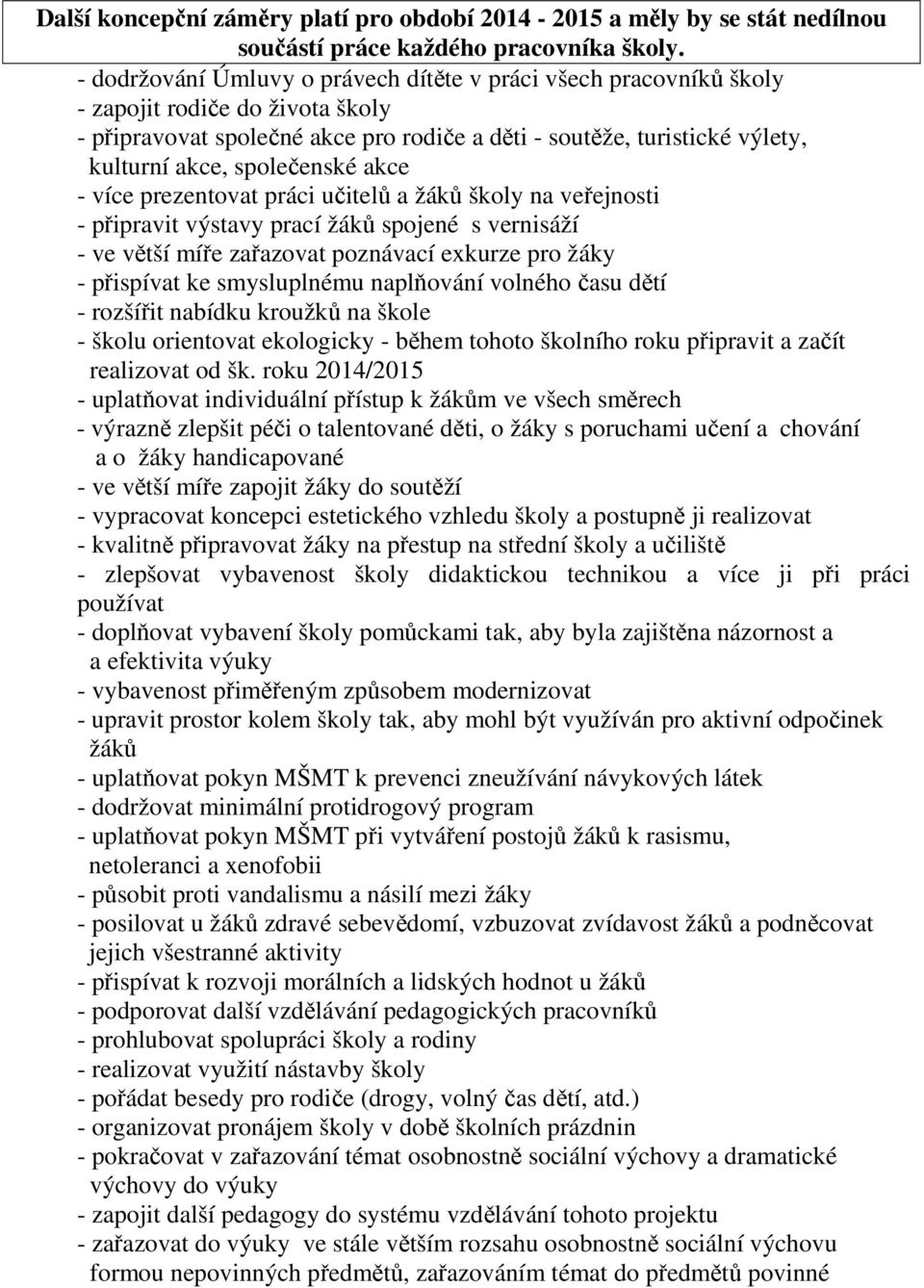 více prezentovat práci učitelů a žáků na veřejnosti - připravit výstavy prací žáků spojené s vernisáží - ve větší míře zařazovat poznávací exkurze pro žáky - přispívat ke smysluplnému naplňování