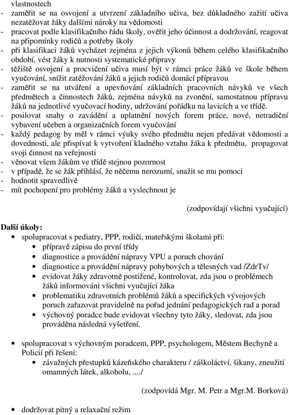 osvojení a procvičení učiva musí být v rámci práce žáků ve škole během vyučování, snížit zatěžování žáků a jejich rodičů domácí přípravou - zaměřit se na utváření a upevňování základních pracovních