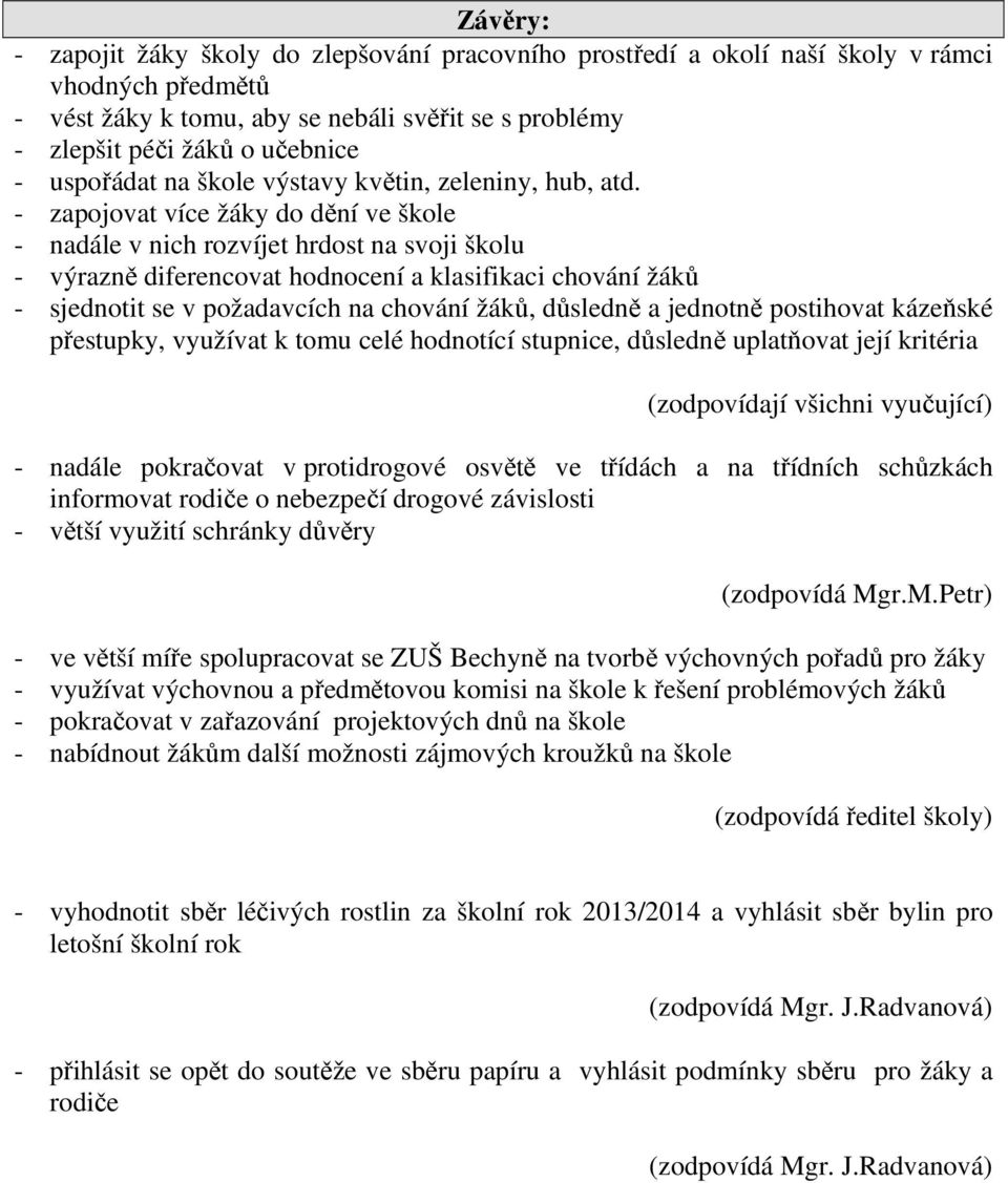 - zapojovat více žáky do dění ve škole - nadále v nich rozvíjet hrdost na svoji školu - výrazně diferencovat hodnocení a klasifikaci chování žáků - sjednotit se v požadavcích na chování žáků,