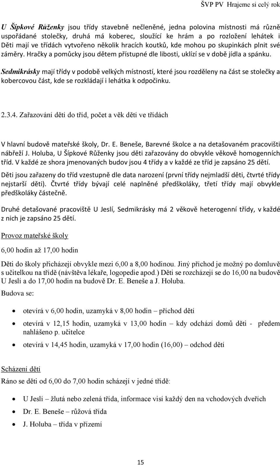 Sedmikrásky mají třídy v podobě velkých místností, které jsou rozděleny na část se stolečky a kobercovou část, kde se rozkládají i lehátka k odpočinku. 2.3.4.