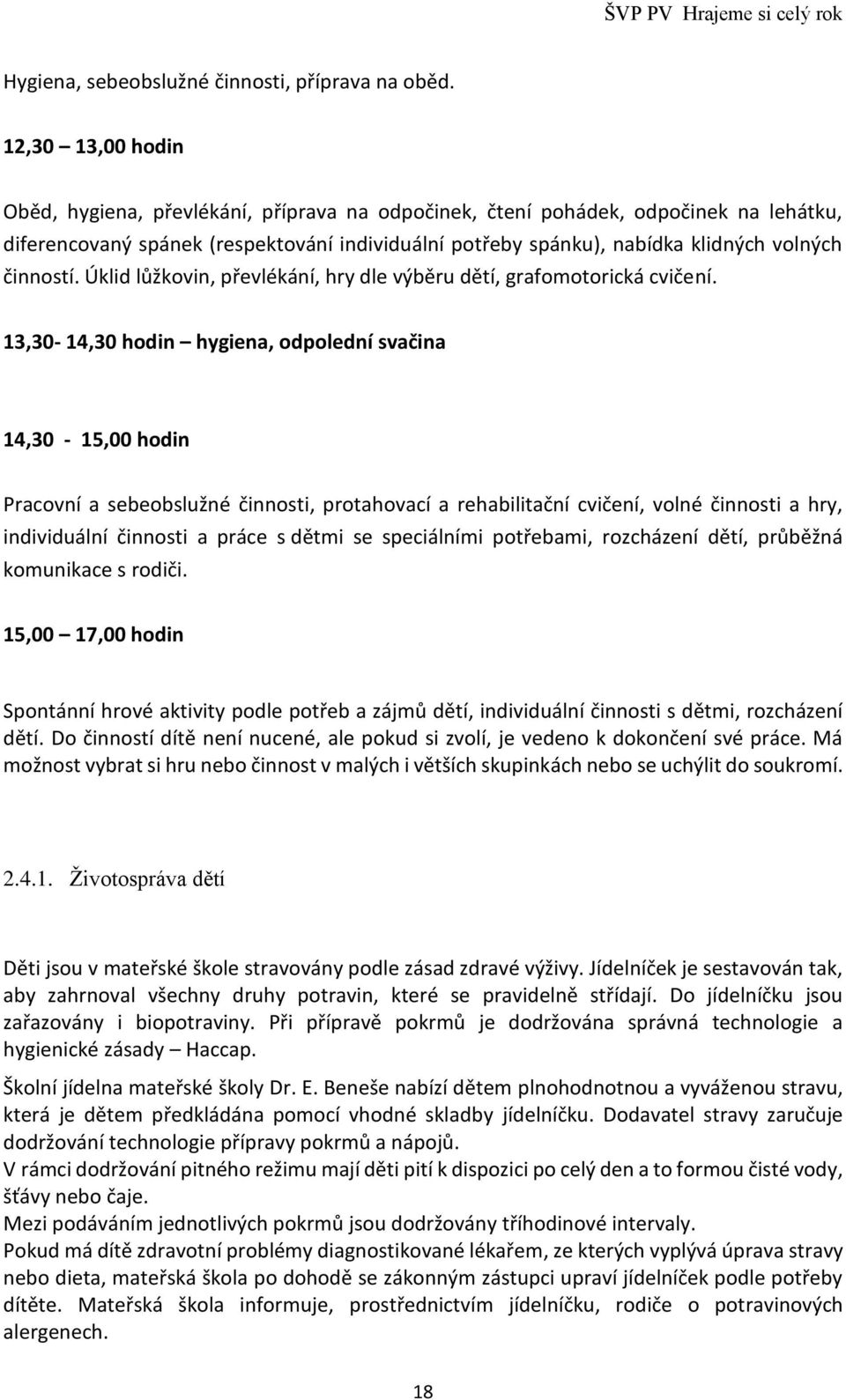 činností. Úklid lůžkovin, převlékání, hry dle výběru dětí, grafomotorická cvičení.