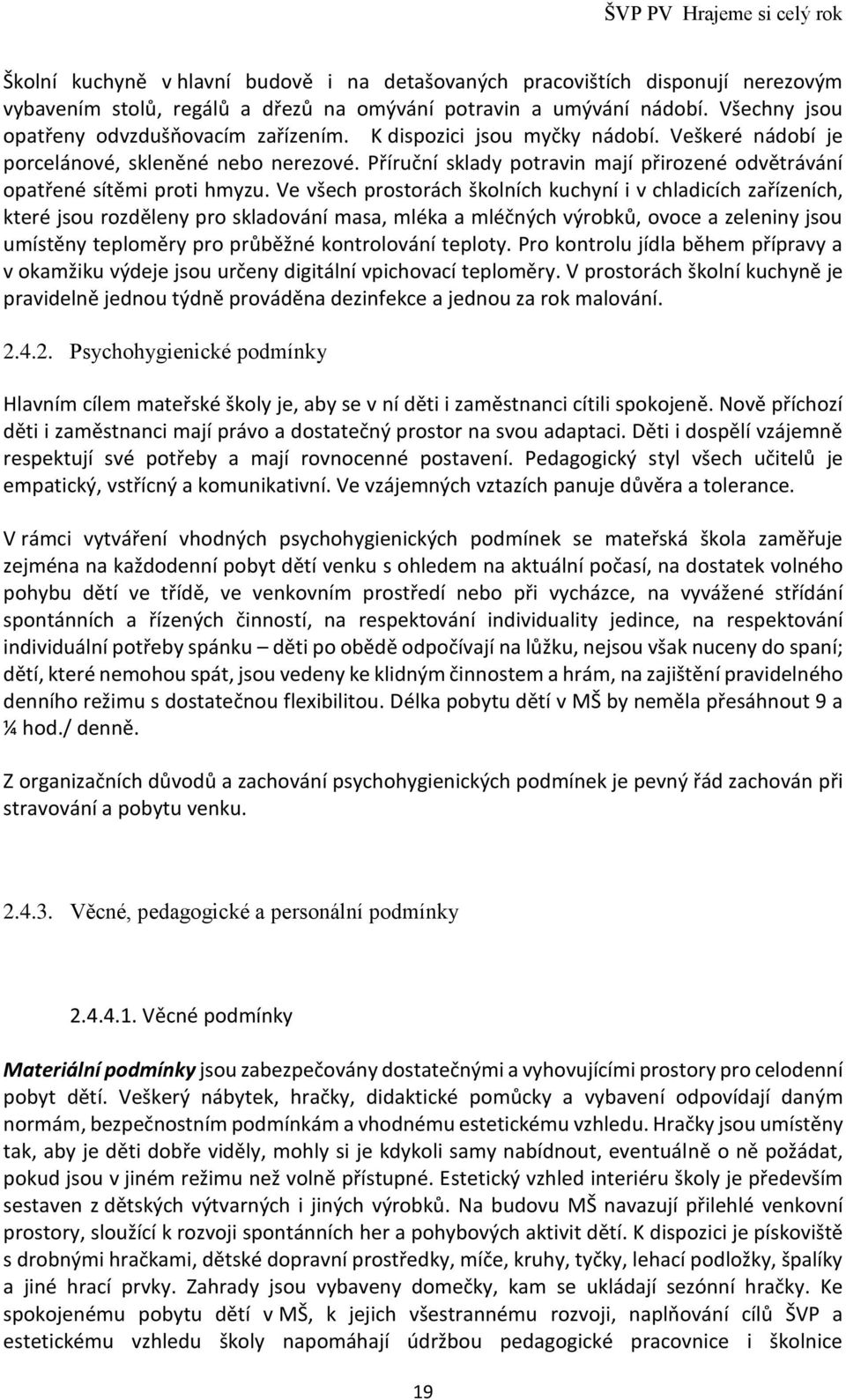 Ve všech prostorách školních kuchyní i v chladicích zařízeních, které jsou rozděleny pro skladování masa, mléka a mléčných výrobků, ovoce a zeleniny jsou umístěny teploměry pro průběžné kontrolování