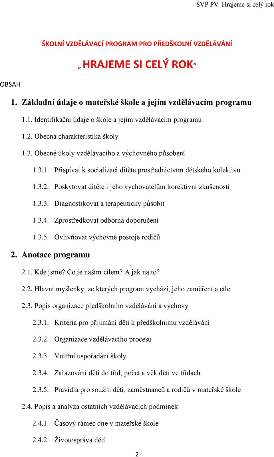 3.3. Diagnostikovat a terapeuticky působit 1.3.4. Zprostředkovat odborná doporučení 1.3.5. Ovlivňovat výchovné postoje rodičů 2. Anotace programu 2.1. Kde jsme? Co je naším cílem? A jak na to? 2.2. Hlavní myšlenky, ze kterých program vychází, jeho zaměření a cíle 2.