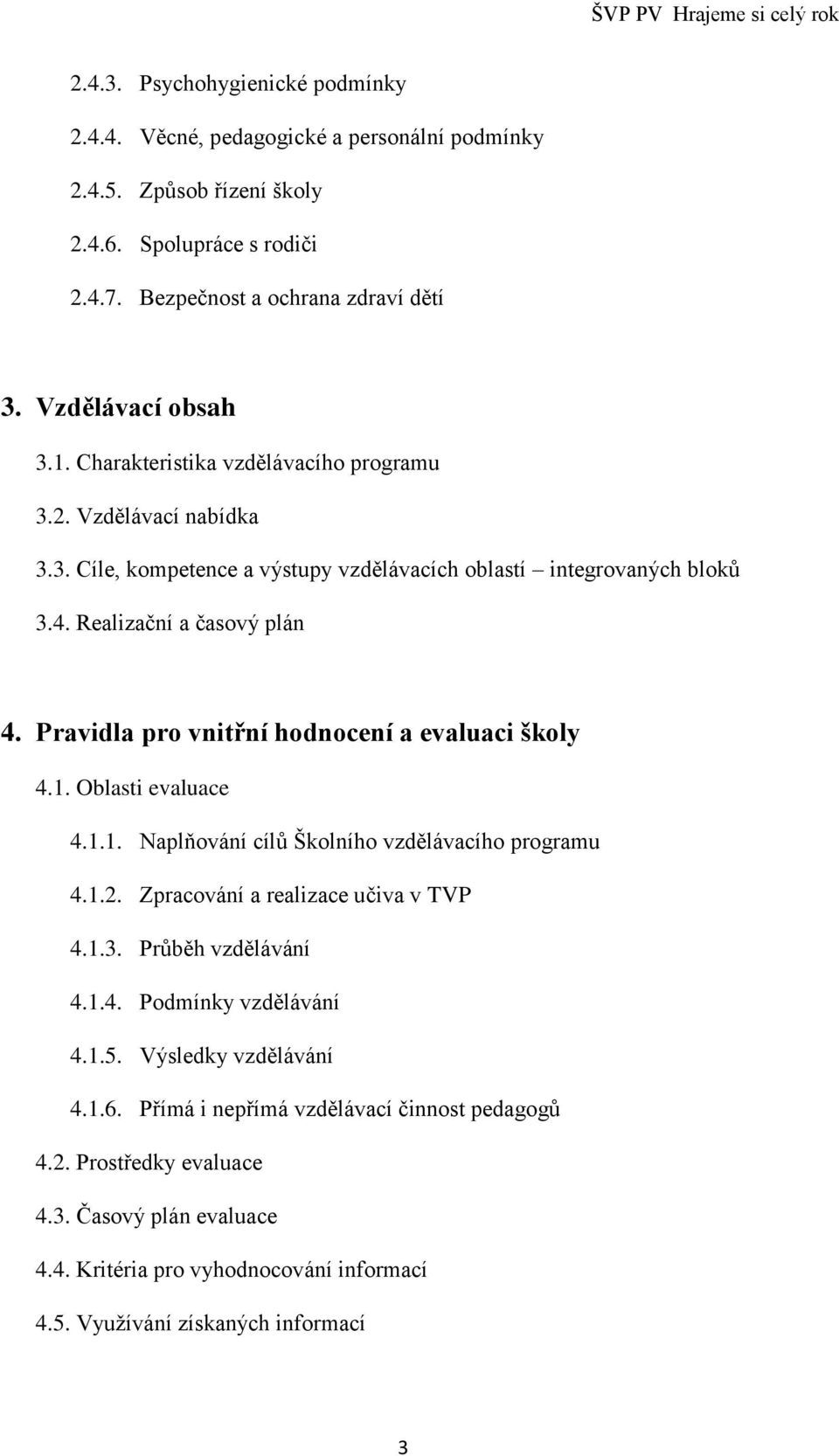 Pravidla pro vnitřní hodnocení a evaluaci školy 4.1. Oblasti evaluace 4.1.1. Naplňování cílů Školního vzdělávacího programu 4.1.2. Zpracování a realizace učiva v TVP 4.1.3. Průběh vzdělávání 4.1.4. Podmínky vzdělávání 4.