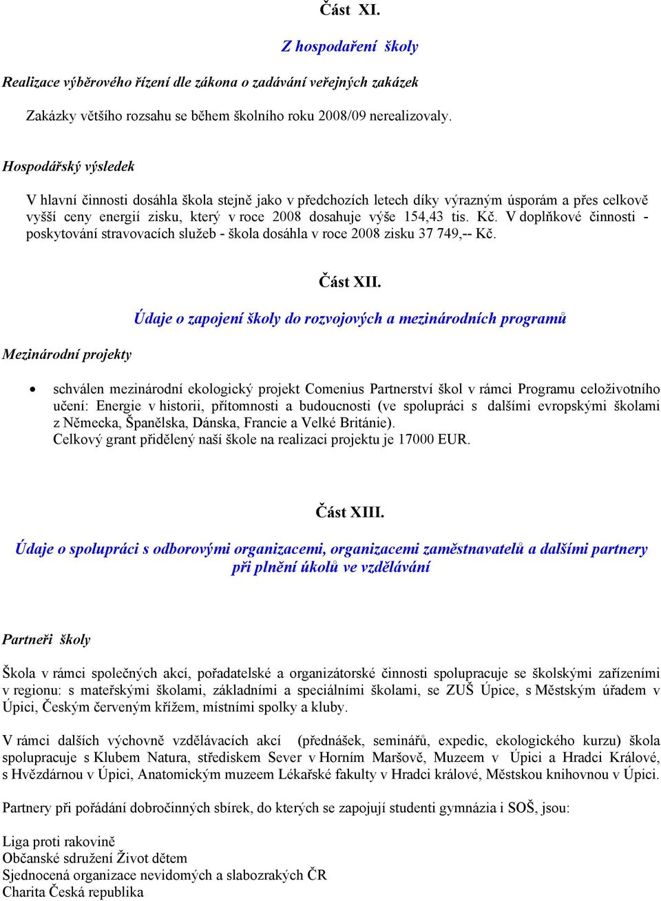 V doplňkové činnosti - poskytování stravovacích služeb - škola dosáhla v roce 2008 zisku 37 749,-- Kč. Mezinárodní projekty Část XII.