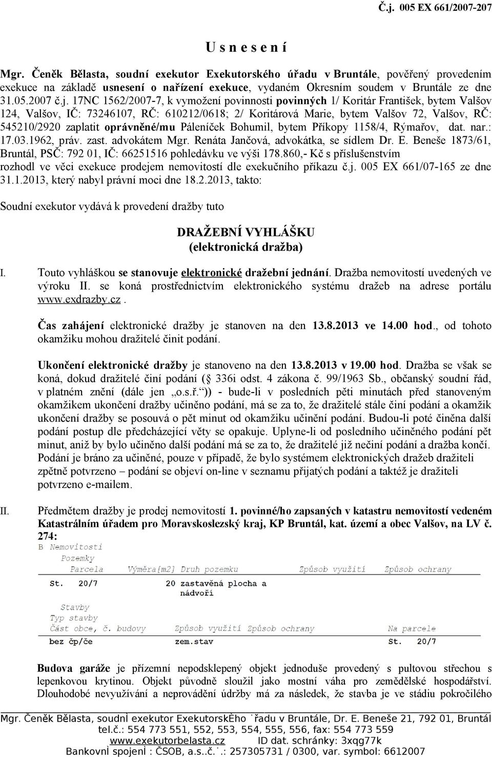 17NC 1562/2007-7, k vymožení povinnosti povinných 1/ Koritár František, bytem Valšov 124, Valšov, IČ: 73246107, RČ: 610212/0618; 2/ Koritárová Marie, bytem Valšov 72, Valšov, RČ: 545210/2920 zaplatit