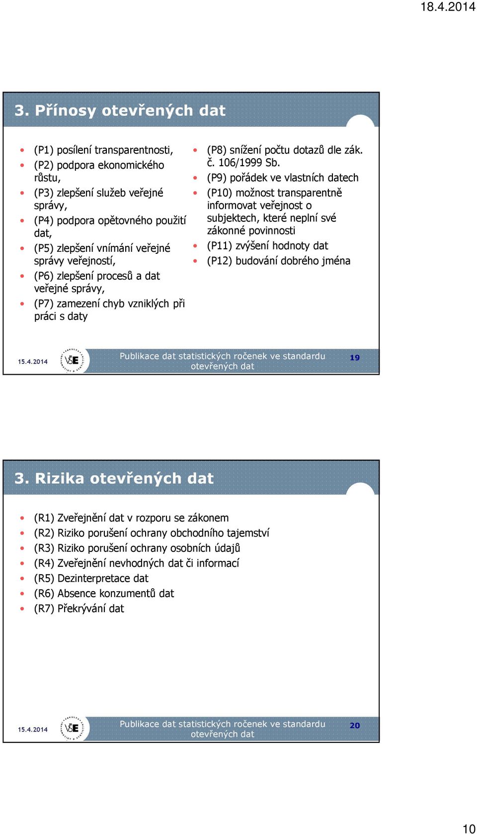 (P9) pořádek ve vlastních datech (P10) možnost transparentně informovat veřejnost o subjektech, které neplní své zákonné povinnosti (P11) zvýšení hodnoty dat (P12) budování dobrého jména Publikace