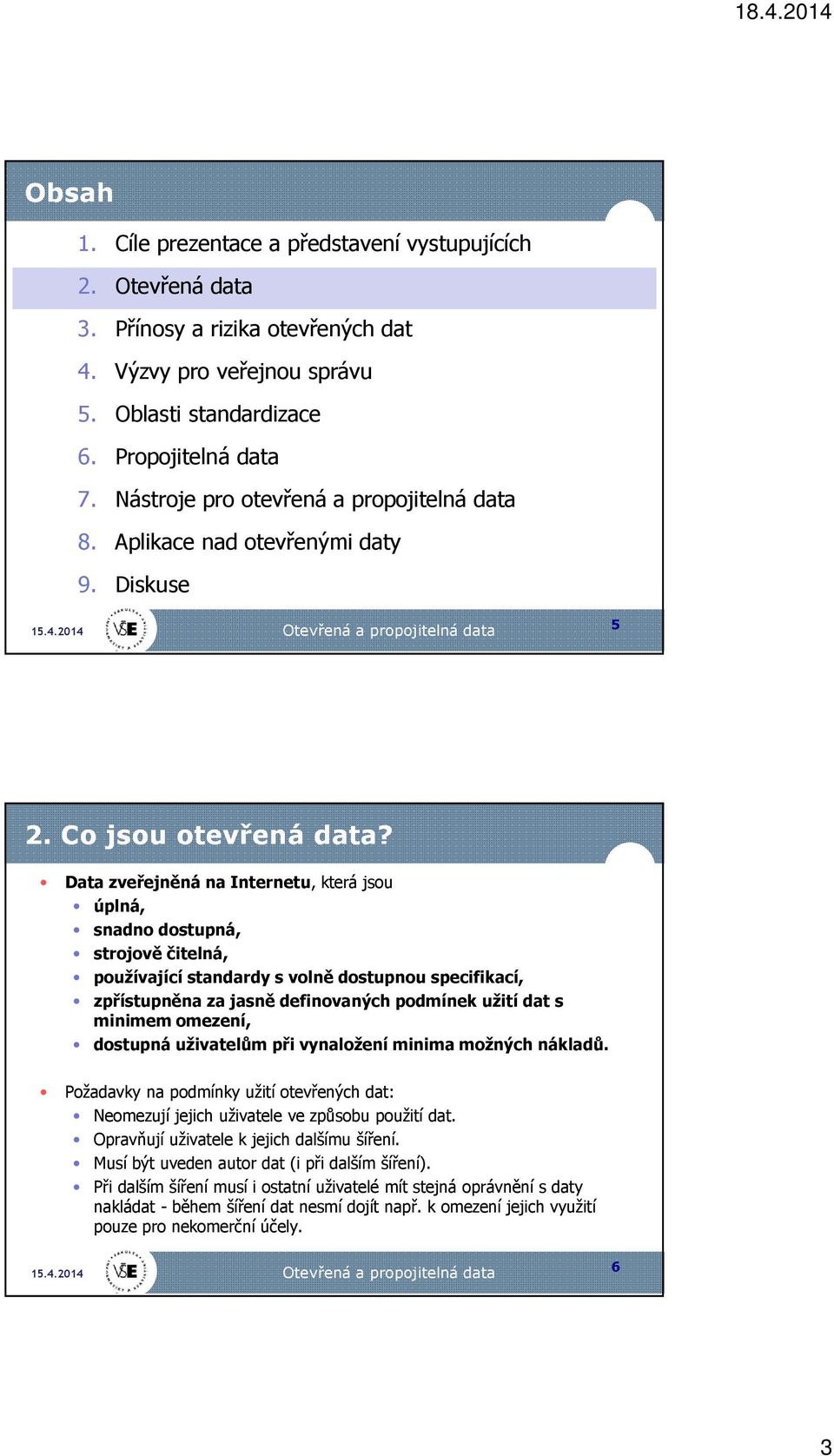 Data zveřejněná na Internetu, která jsou úplná, snadno dostupná, strojově čitelná, používající standardy s volně dostupnou specifikací, zpřístupněna za jasně definovaných podmínek užití dat s minimem