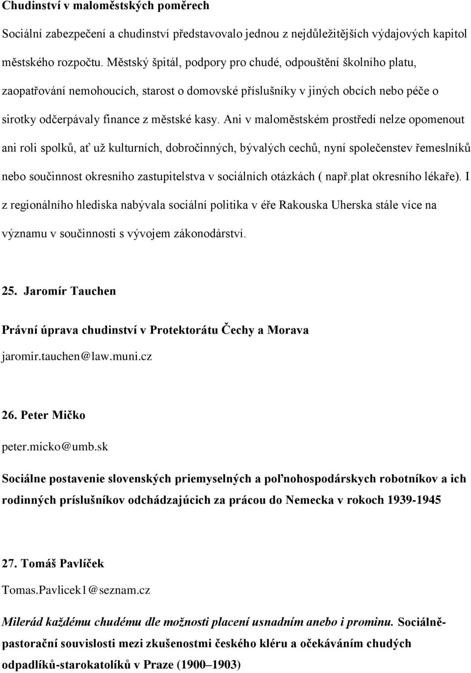 Ani v maloměstském prostředí nelze opomenout ani roli spolků, ať už kulturních, dobročinných, bývalých cechů, nyní společenstev řemeslníků nebo součinnost okresního zastupitelstva v sociálních